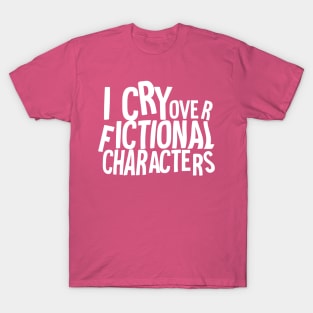 I cry over fictional characters T-Shirt